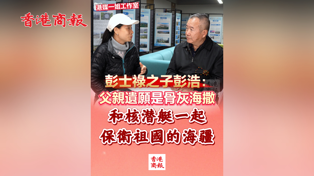 有片丨彭士祿之子彭浩：父親遺願是骨灰海撒 和核潛艇一起 保衛祖國的海疆