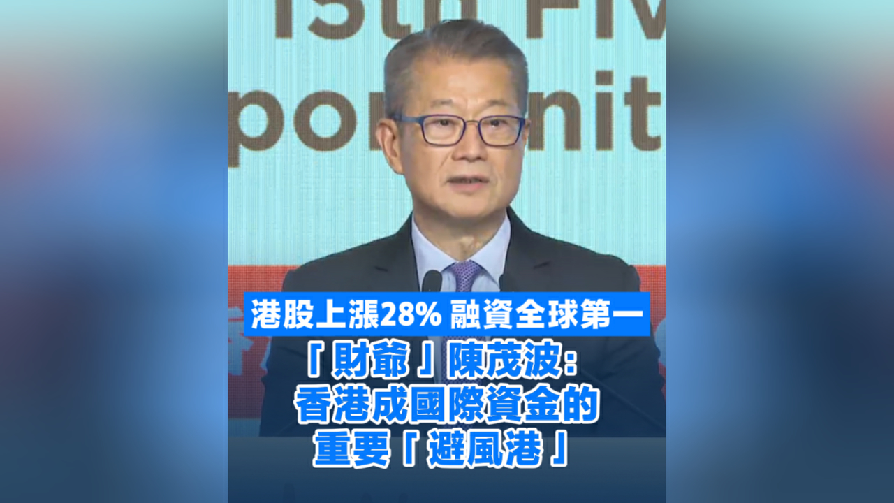 有片丨港股上漲28% 融資全球第一 陳茂波：香港成國際資金的重要「避風港」
