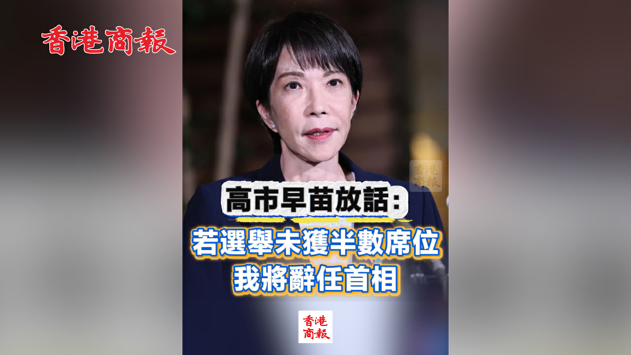 有片丨高市早苗放話：若選舉未獲半數席位 我將辭任首相