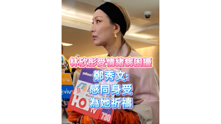 有片｜【娛樂】林欣彤受情緒病困擾 鄭秀文：感同身受 為她祈禱