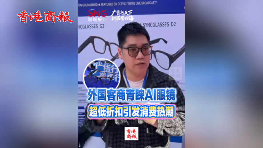 有片丨外國客商青睞AI眼鏡 超低折扣引發消費熱潮