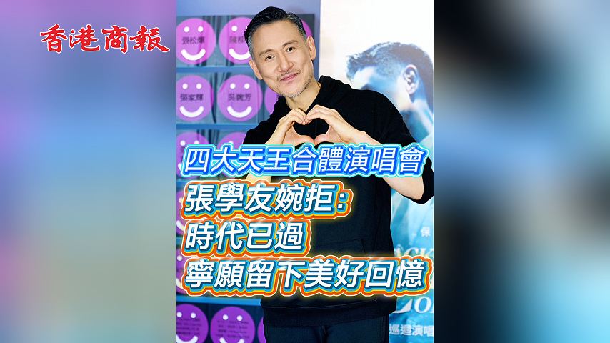 有片丨四大天王合體演唱會 張學友婉拒：時代已過寧願留下美好回憶
