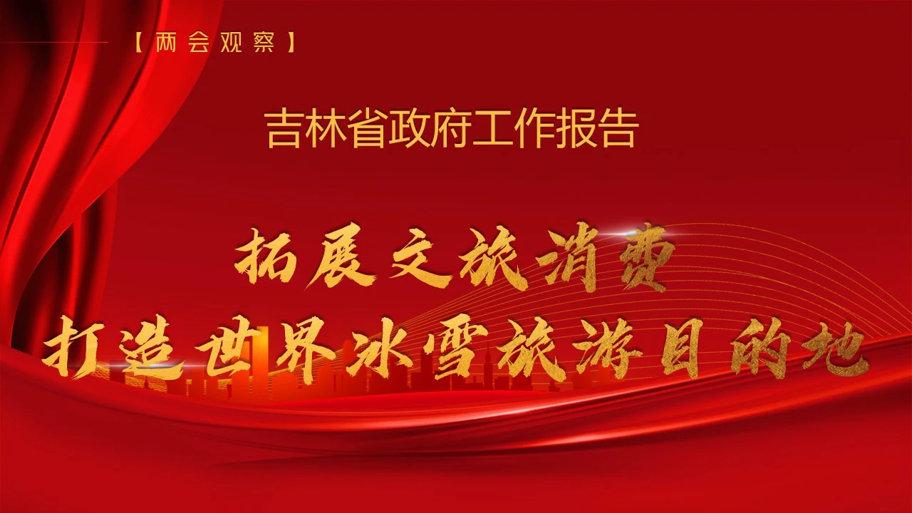 【兩會觀察】吉林省政府工作報告——拓展文旅消費  打造世界冰雪旅遊目的地