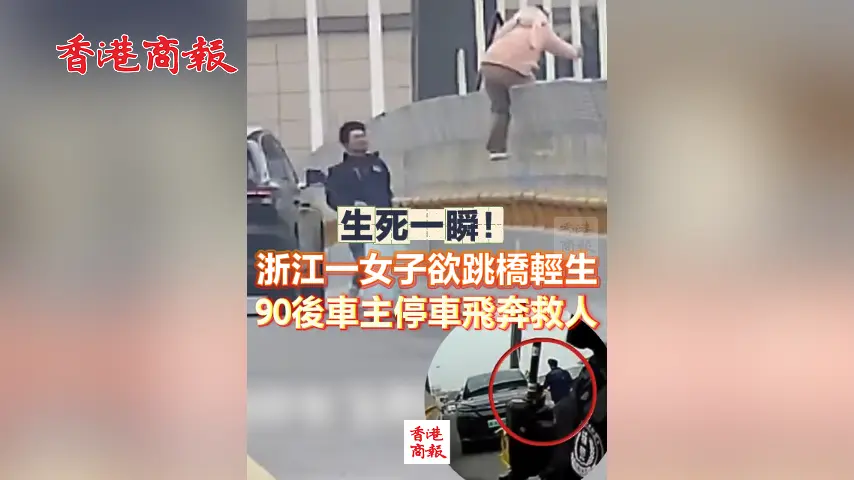 有片丨生死一瞬！浙江一女子欲跳橋輕生 90後車主停車飛奔救人