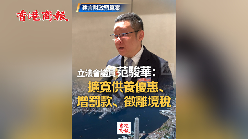 有片丨【建言財政預算案】立法會議員范駿華：擴寬供養優惠、增罰款、徵離境稅