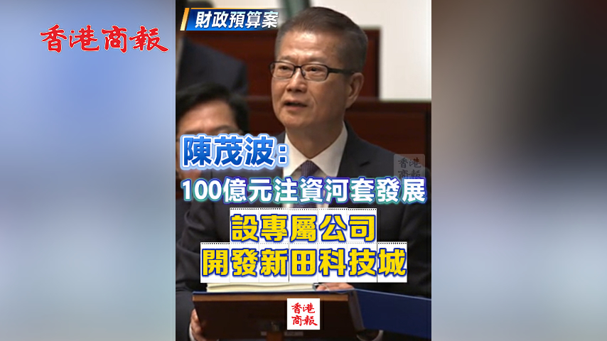 有片丨【財政預算案】陳茂波：100億元注資河套發展 設專屬公司開發新田科技城