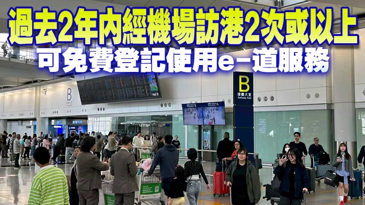 2·27起入境處放寬訪港旅客登記使用e-道服務資格及簡化登記程序