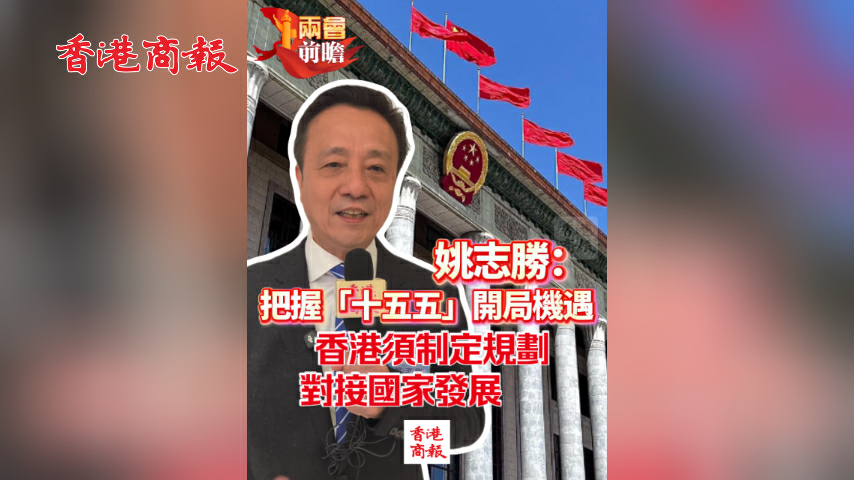 有片丨【兩會前瞻】姚志勝：把握「十五五」開局機遇 香港須制定規劃對接國家發展