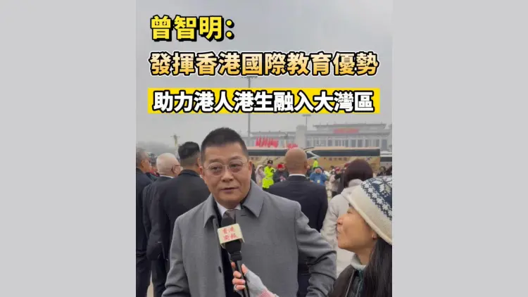 有片丨【全國兩會】曾智明：發揮香港國際教育優勢 助力港人港生融入大灣區