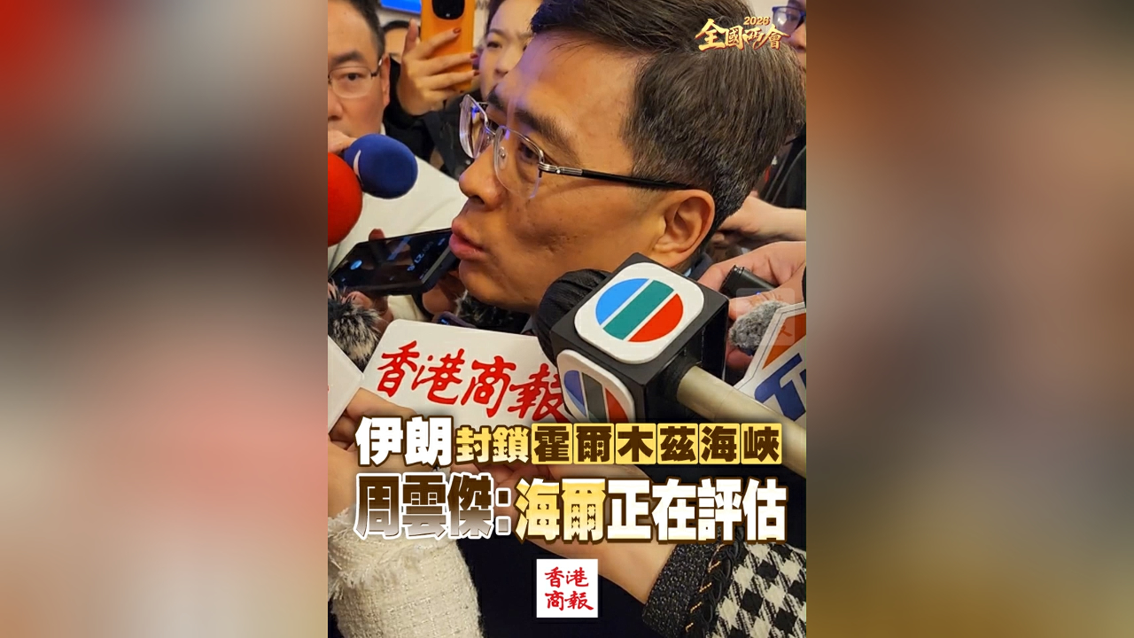 有片丨【全國兩會】伊朗封鎖霍爾木茲海峽 周雲傑：海爾正在評估