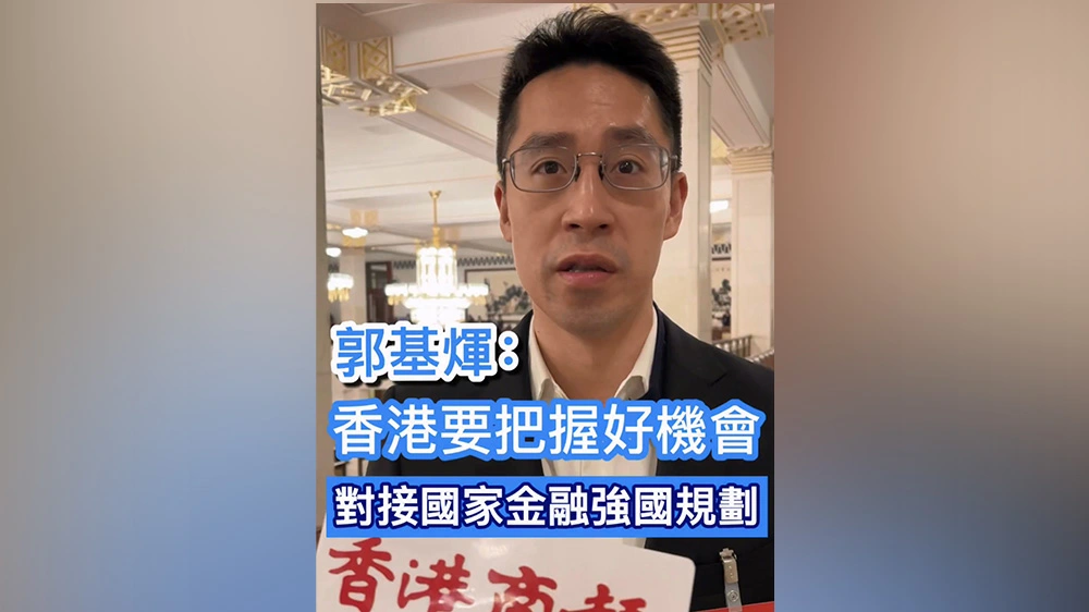 有片｜【全國兩會】郭基煇：香港要把握好機會 對接國家金融強國規劃