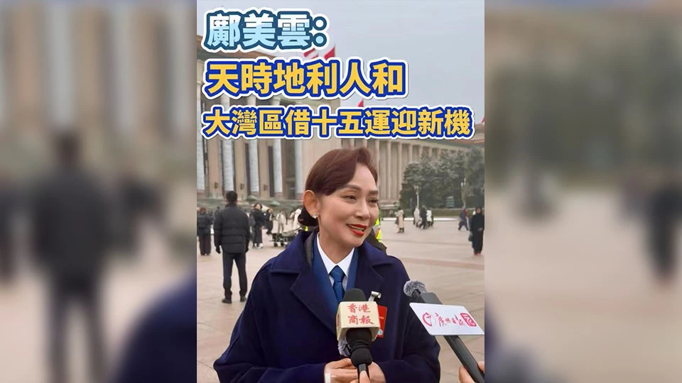 有片 | 【全國兩會】鄺美雲：天時地利人和 大灣區借十五運迎新機