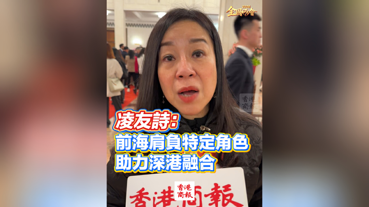 有片丨【全國兩會】凌友詩：前海肩負特定角色 助力深港融合