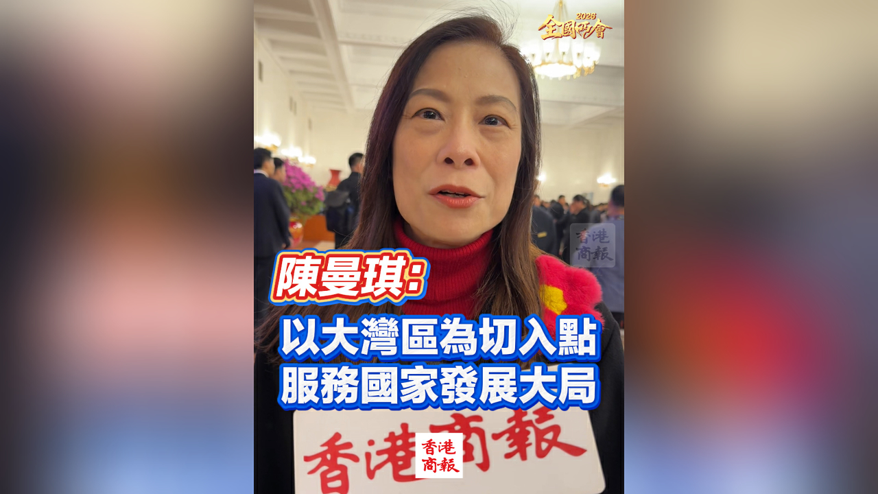 有片丨【全國兩會】陳曼琪：以大灣區為切入點 服務國家發展大局