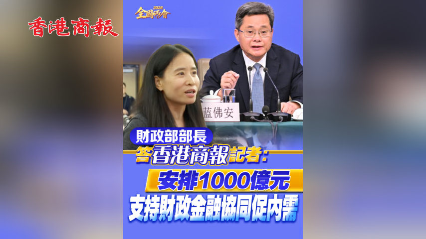 有片丨【全國兩會】財政部部長答港商記者：安排1000億元 支持財政金融協同促內需