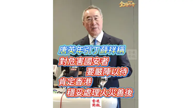 有片丨【全國兩會】唐英年引述丁薛祥稱對危害國安者要嚴陣以待 肯定香港穩妥處理火災善後