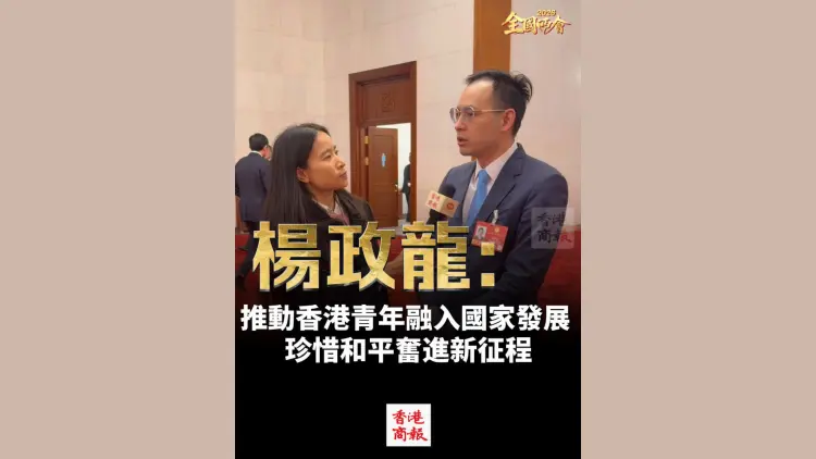 有片｜【全國兩會】楊政龍：推動香港青年融入國家發展 珍惜和平奮進新征程