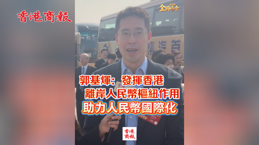 有片丨【全國兩會】郭基煇：發揮香港離岸人民幣樞紐作用 助力人民幣國際化