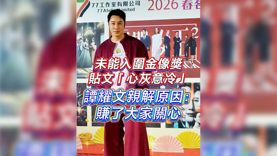 有片｜【娛樂】未能入圍金像獎帖文「心灰意冷」譚耀文親解原因賺了大家關心