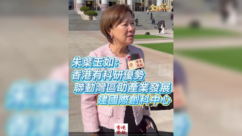 有片丨【全國兩會】朱葉玉如：香港有科研優勢 聯動灣區助產業發展 建國際創科中心