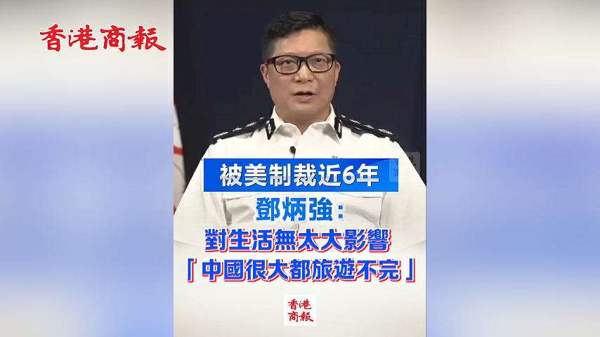 有片丨被美制裁近6年 鄧炳強：對生活無太大影響 「中國很大都旅遊不完」