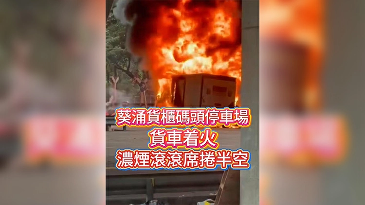 有片丨葵涌貨櫃碼頭停車場貨車着火 濃煙滾滾席捲半空
