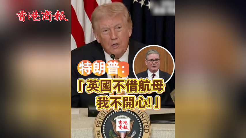 有片丨特朗普:「英國不借航母,我不開心!」