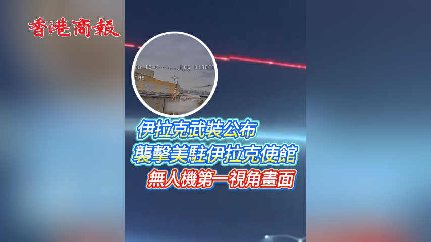 有片丨伊拉克武裝公布襲擊美駐伊拉克使館無人機第一視角畫面