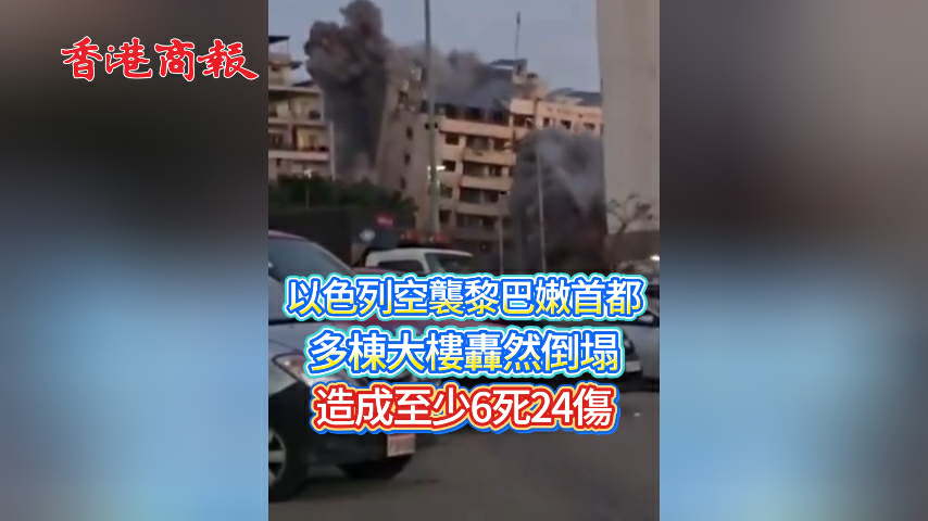有片丨以色列空襲黎巴嫩首都 多棟大樓轟然倒塌 造成至少6死24傷