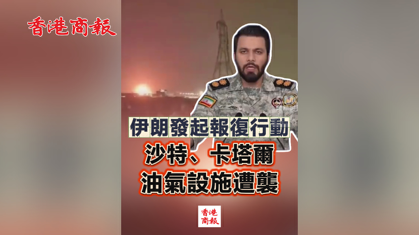 有片丨伊朗發起報復行動 沙特、卡塔爾油氣設施遭襲