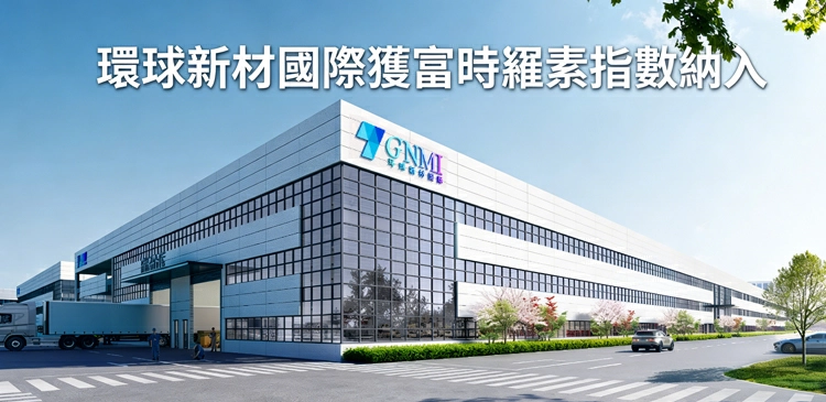 環球新材國際獲富時羅素指數納入 多重動力驅動 長期增長動能凸顯