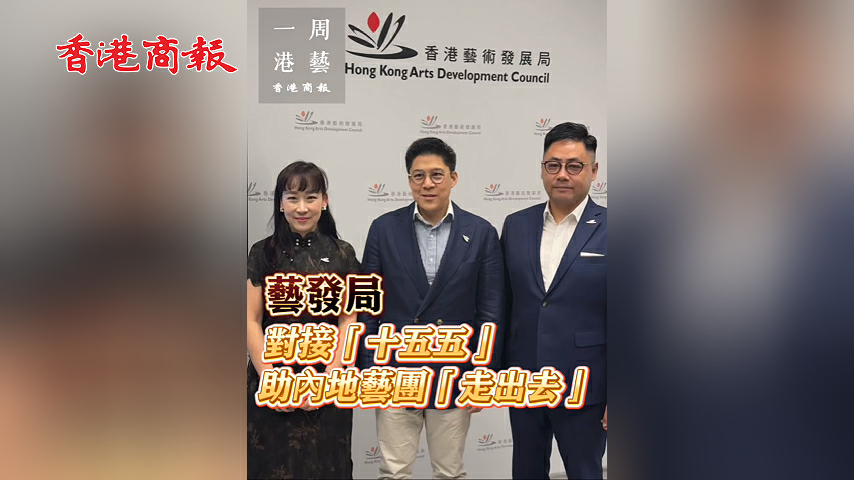 有片丨【一周港藝】藝發局公布三年發展藍圖 對接「十五五」助內地藝團「走出去」