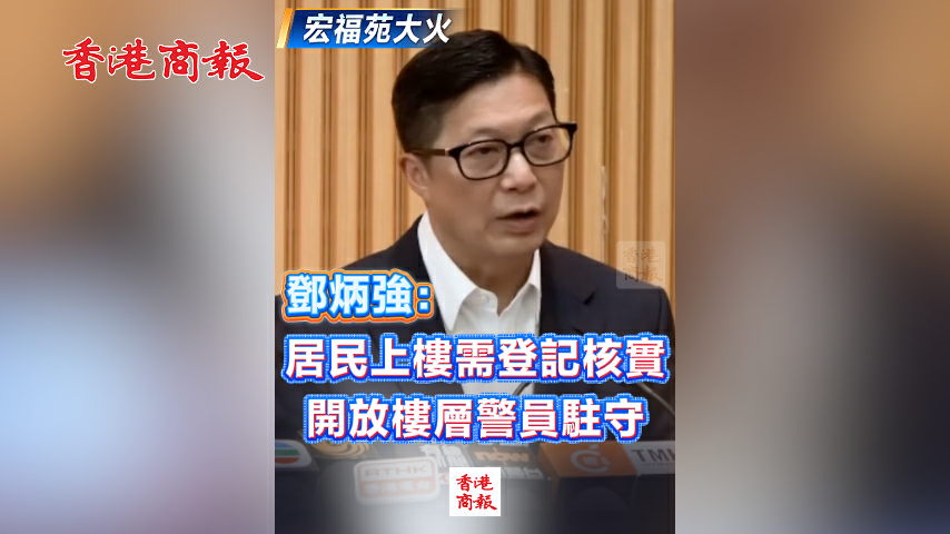 有片丨【宏福苑大火】鄧炳強：居民上樓需登記核實 開放樓層有警員駐守
