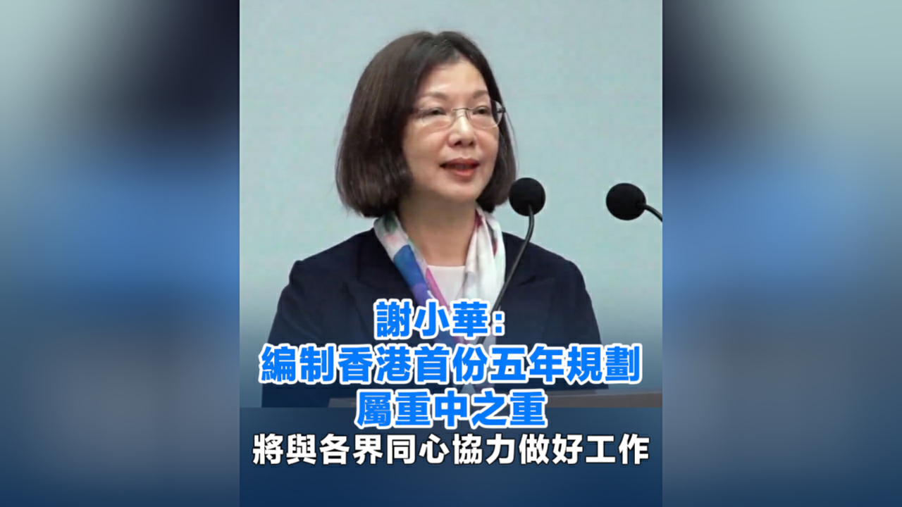 有片丨謝小華：編制香港首份五年規劃屬重中之重 將與各界同心協力做好工作