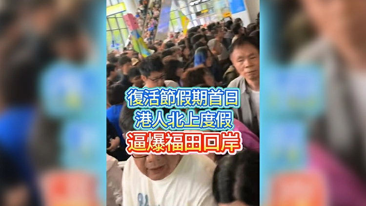 有片 | 復活節假期首日 港人北上度假 逼爆福田口岸