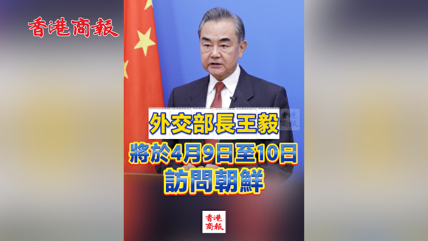 有片丨外交部長王毅將於4月9日至10日訪問朝鮮