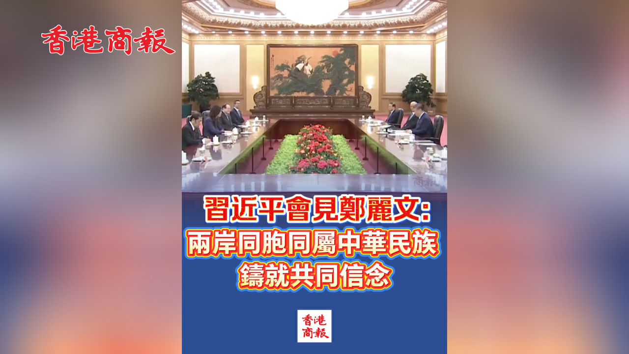 有片丨習近平會見鄭麗文：兩岸同胞同屬中華民族 鑄就共同信念