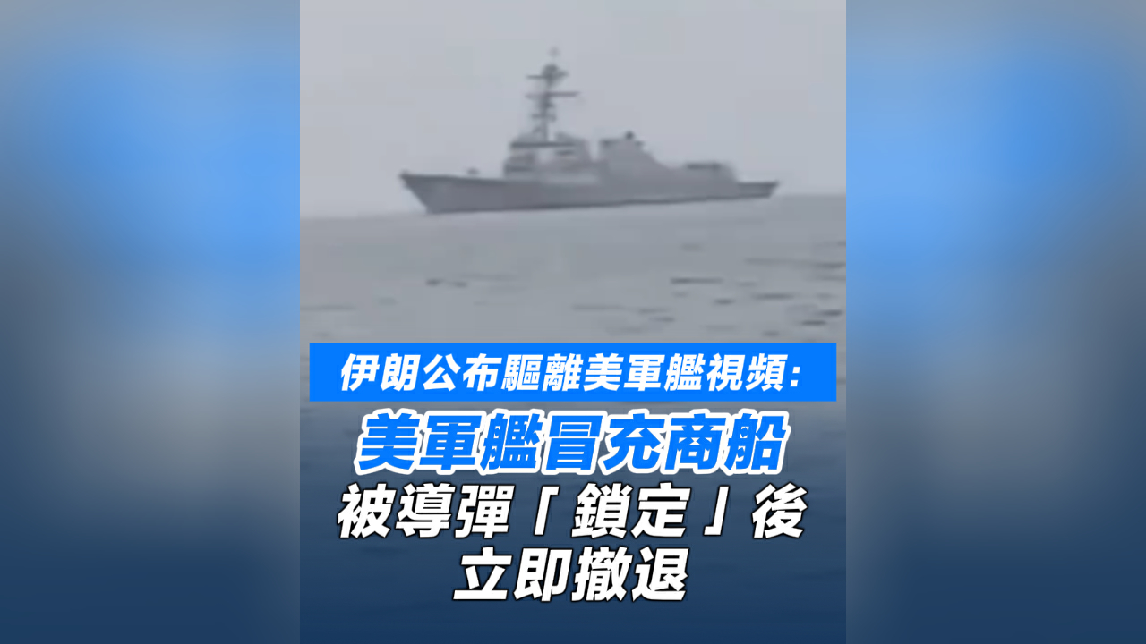 有片丨伊朗公布驅離美軍艦視頻：美軍艦冒充商船 被導彈「鎖定」後立即撤退
