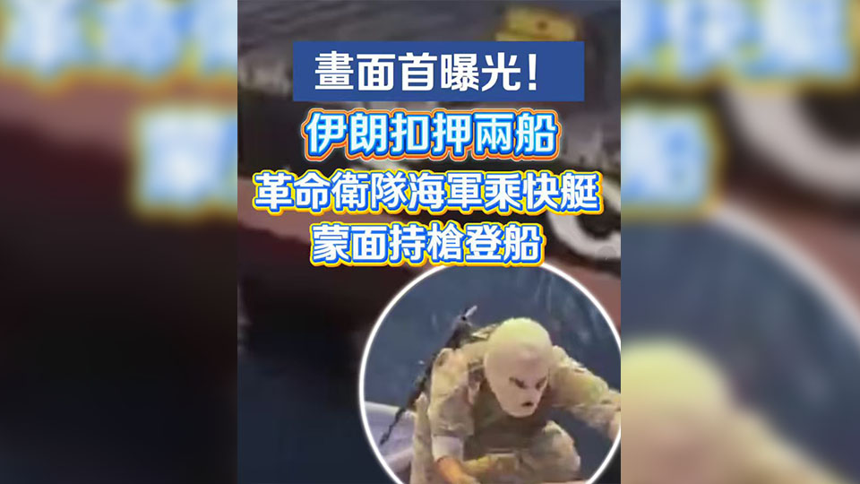 有片丨畫面首曝光！伊朗扣押兩船 革命衛隊海軍乘快艇蒙面持槍登船
