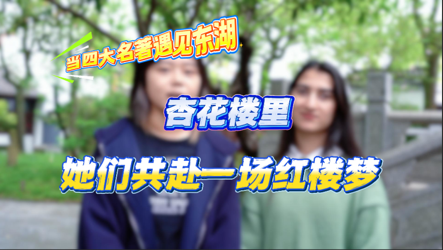 有片 | 【港籍外籍學子打卡東湖】杏花樓裏  她們共赴一場紅樓夢