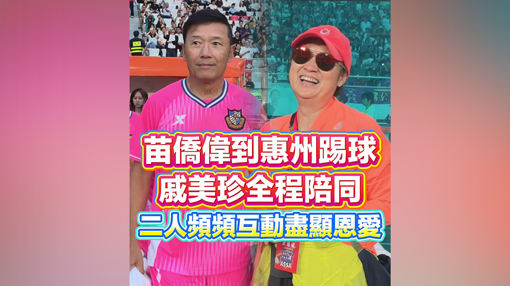 有片丨苗僑偉到惠州踢球 戚美珍全程陪同 二人頻頻互動盡顯恩愛