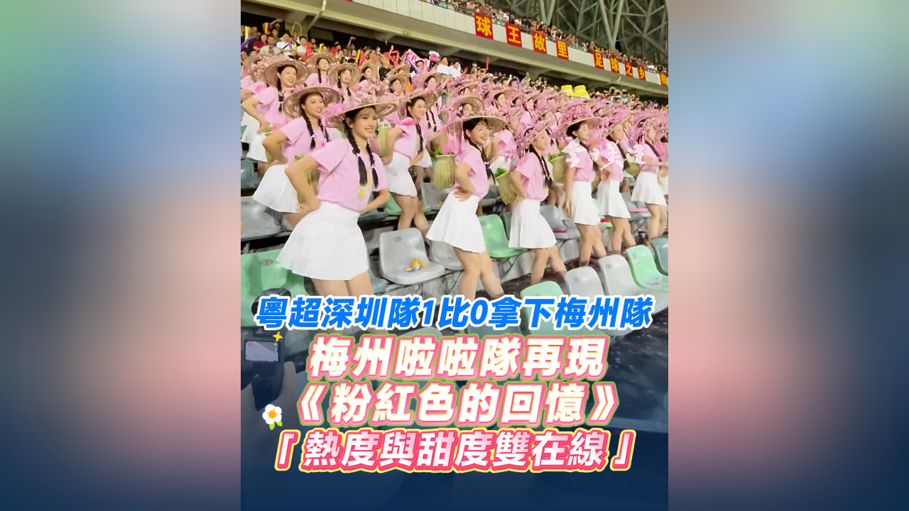 有片丨粵超深圳隊1比0拿下梅州隊 梅州啦啦隊再現《粉紅色的回憶》 「熱度與甜度雙在線」