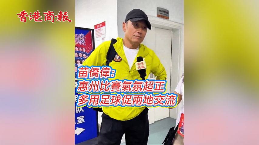 有片丨苗僑偉：惠州比賽氣氛超正 多用足球促兩地交流