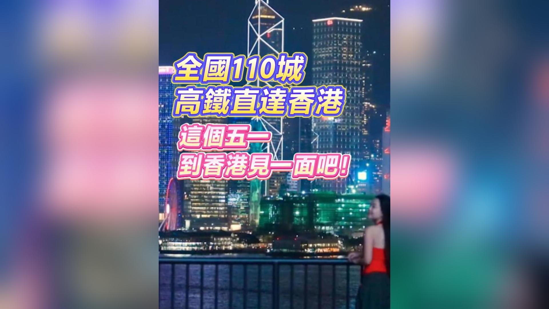 有片丨全國110個高鐵站點直達香港 這個五一到香港見一面吧！