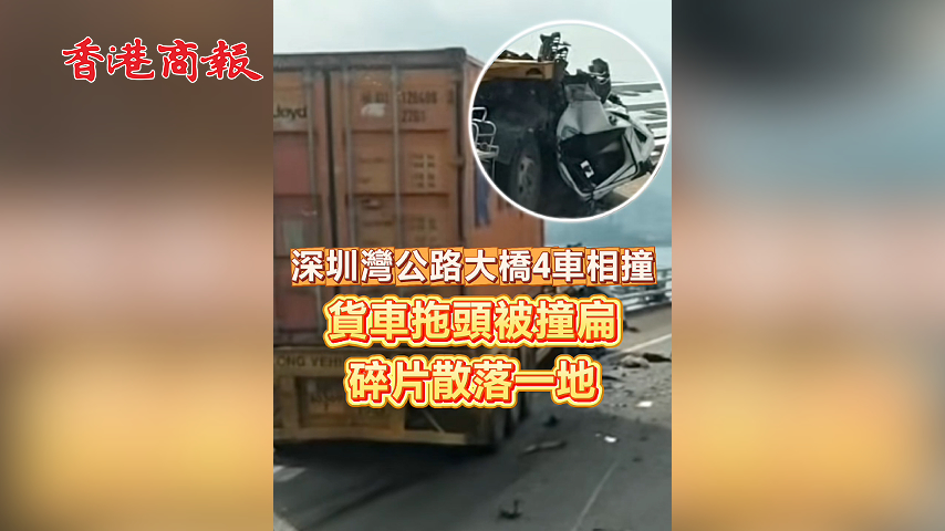 有片丨深圳灣公路大橋4車相撞 貨車拖頭被撞扁 碎片散落一地