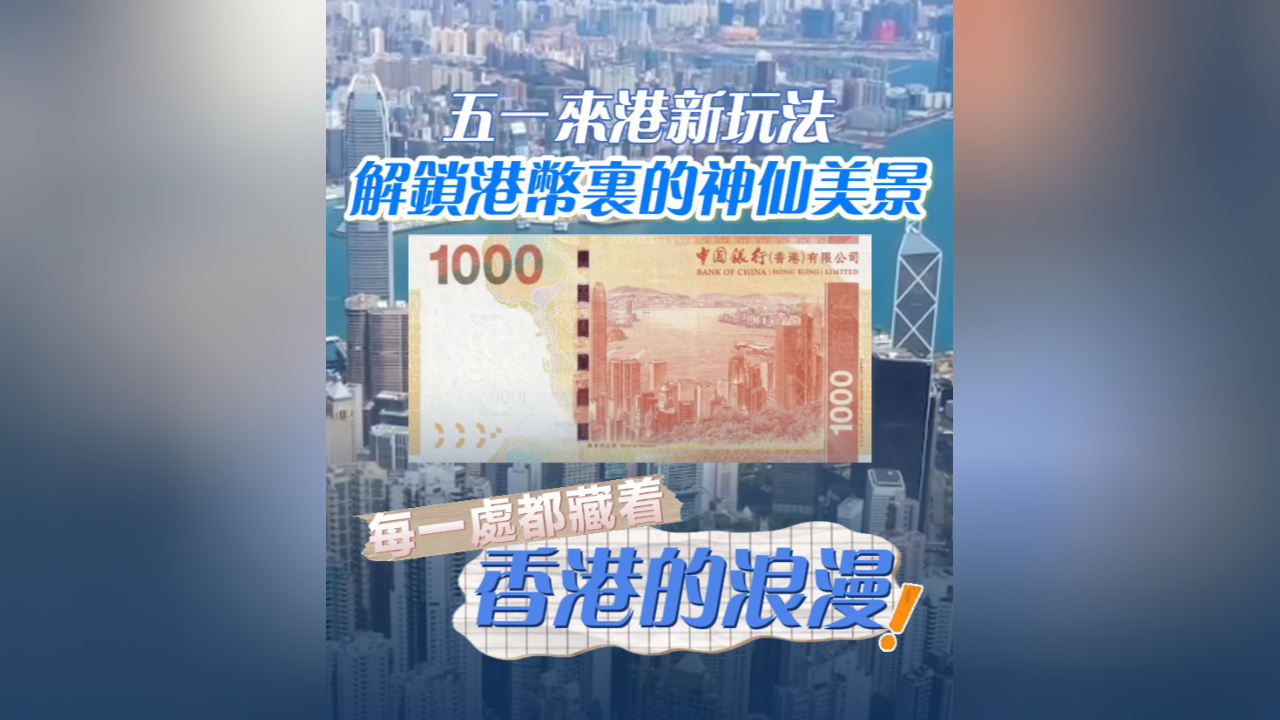 有片丨五一來港新玩法 解鎖港幣裏的神仙美景 每一處都藏着香港的浪漫