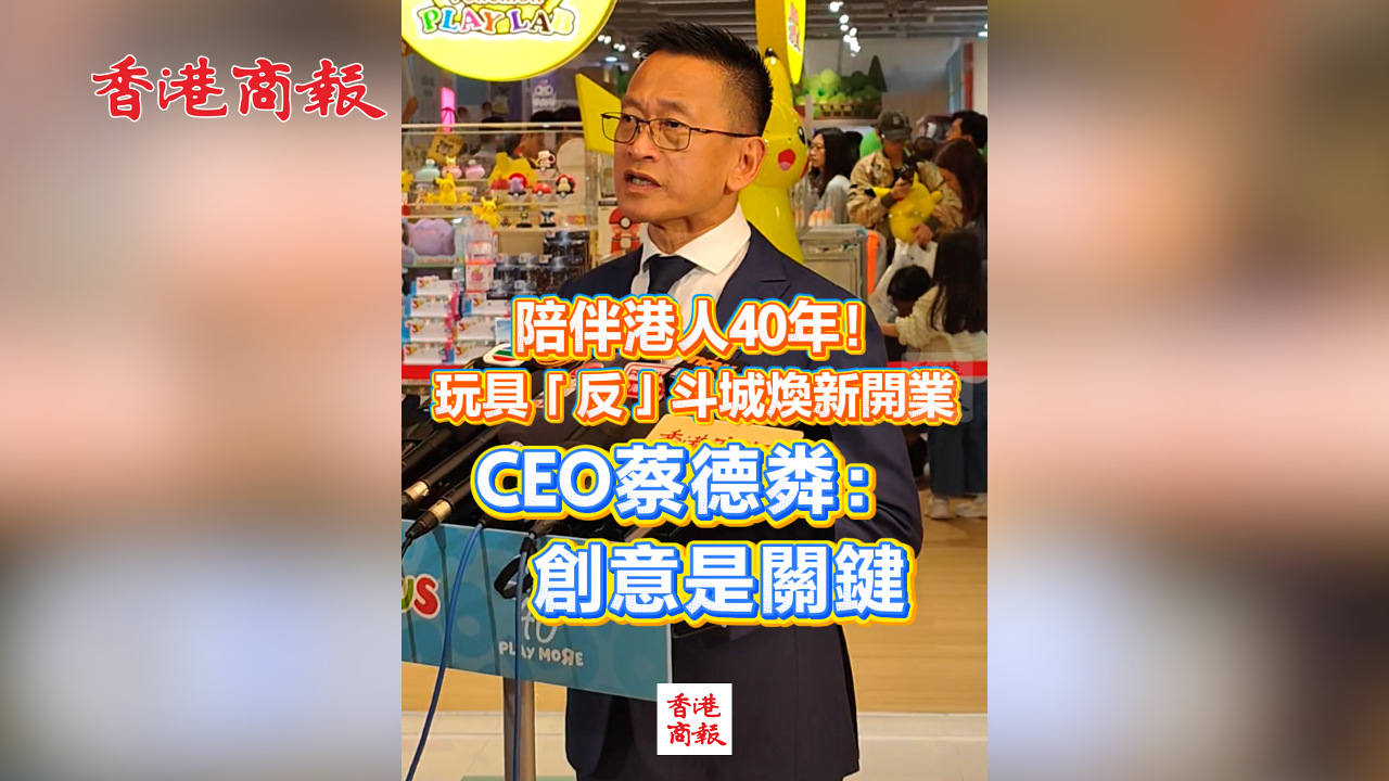 有片丨陪伴港人40年！玩具「反」斗城煥新開業 CEO蔡德粦：創意是關鍵
