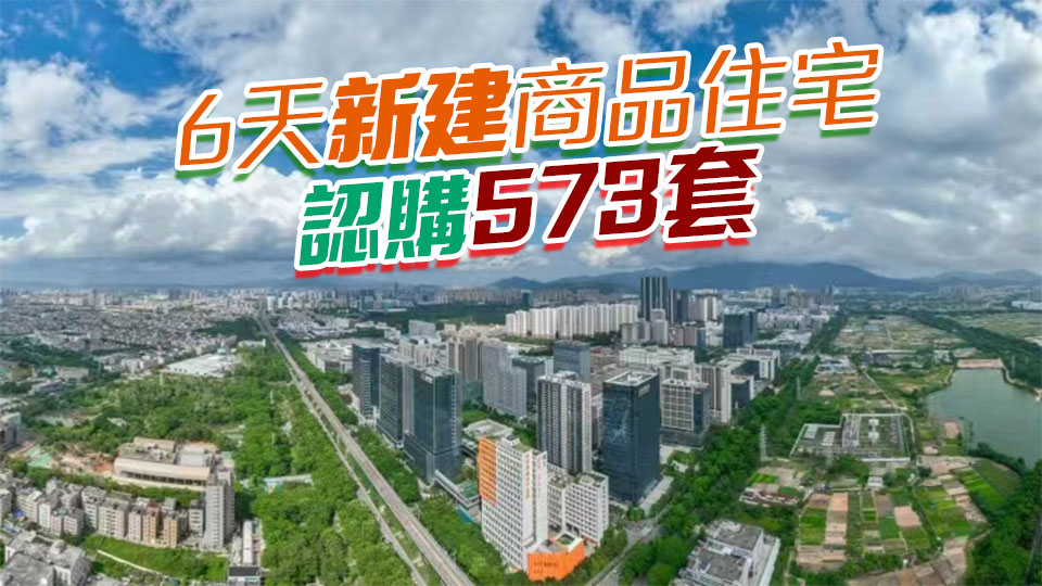 新政疊加小長假帶動深圳樓市熱度攀升 商品房6天網簽量同比增62.5%