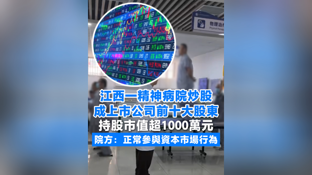 有片丨江西一精神病院炒股 成上市公司前十大股東 院方：正常參與資本市場行為