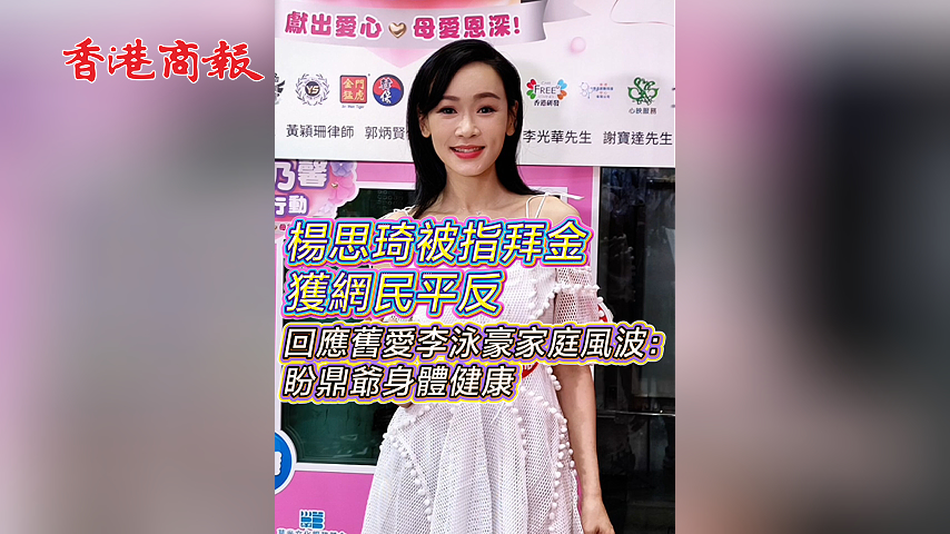 有片丨楊思琦被指拜金獲網民平反 回應舊愛李泳豪家庭風波：盼鼎爺身體健康